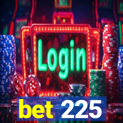 bet 225